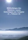 Bibliotheque des theatres: essais historiques sur l.origine et ., Volume 26 - Jean Baudrais