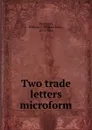 Two trade letters microform - William John Patterson