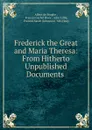 Frederick the Great and Maria Theresa: From Hitherto Unpublished Documents . - Albert de Broglie