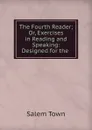 The Fourth Reader; Or, Exercises in Reading and Speaking: Designed for the . - Salem Town