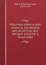 Maximas sobre a arte oratoria, extrahidas das doutrinas dos antigos mestres, e illustradas - Francisco José Freire