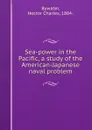 Sea-power in the Pacific, a study of the American-Japanese naval problem - Hector Charles Bywater