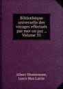 Bibliotheque universelle des voyages effectues par mer ou par ., Volume 35 - Albert Montémont