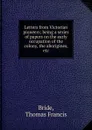 Letters from Victorian pioneers; being a series of papers on the early occupation of the colony, the aborigines, etc. - Thomas Francis Bride