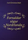 Fornaldar sogur Nordrlanda - Carl Christian Rafn