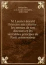 M. Laurier devant l.histoire microforme : les erreurs de son discours et les veritables principes du Parti conservateur - Louis Georges Desjardins