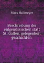 Beschreibung der eidgenossischen statt St. Gallen, gelegenheit geschichten . - Marx Halimeyer