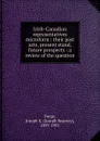 Irish-Canadian representatives microform : their past acts, present stand, future prospects : a review of the question - Joseph Kearney Foran