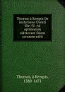 Thomae a Kempis De imitatione Christi libri IV. Ad optimarum editionum fidem accurate editi - Thomas à Kempis