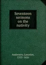 Seventeen sermons on the nativity - Lancelot Andrewes
