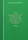 Geschichte der Entdeckung Amerika.s von Columbus bis Franklin - Kohl Johann Georg