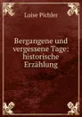 Bergangene und vergessene Tage: historische Erzahlung - Luise Pichler