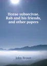 Horae subsecivae. Rab and his friends, and other papers - John Brown