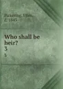 Who shall be heir.. 3 - Ellen Pickering