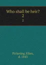 Who shall be heir.. 2 - Ellen Pickering