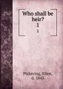 Who shall be heir.. 1 - Ellen Pickering