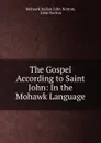 The Gospel According to Saint John: In the Mohawk Language - Mohawk Indian John Norton