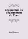 Geographie du departement du Cher - Paul Joanne