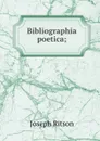 Bibliographia poetica; - Joseph Ritson