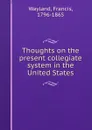 Thoughts on the present collegiate system in the United States - Francis Wayland