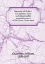 Memoir of Robert Chambers, with autobiographic reminiscences of William Chambers - William Chambers