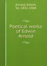 Poetical works of Edwin Arnold - Edwin Arnold