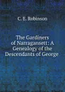 The Gardiners of Narragansett: A Genealogy of the Descendants of George . - C.E. Robinson