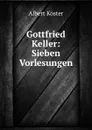 Gottfried Keller: Sieben Vorlesungen - Albert Köster