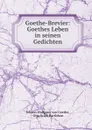 Goethe-Brevier: Goethes Leben in seinen Gedichten - Johann Wolfgang von Goethe