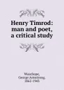Henry Timrod: man and poet, a critical study - George Armstrong Wauchope