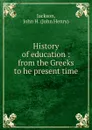 History of education : from the Greeks to he present time - John Henry Jackson