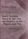 God.s Terrible Voice in the City . the History of the . Plague and Fire . - Thomas Vincent