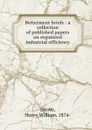 Betterment briefs : a collection of published papers on organized industrial efficiency - Henry William Jacobs