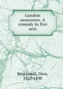 London assurance. A comedy in five acts - Dion Boucicault