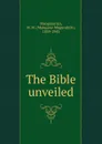 The Bible unveiled - Mangasar Mugurditch Mangasarian