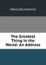 The Greatest Thing in the World: An Address - Henry Drummond