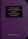 The Growth of the Gospels as Shewn by Structural Criticism - William Matthew Flinders Petrie