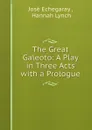 The Great Galeoto: A Play in Three Acts with a Prologue - José Echegaray
