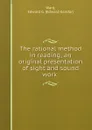 The rational method in reading; an original presentation of sight and sound work - Edward Gendar Ward