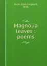 Magnolia leaves : poems - Ellen Sergeant Rude