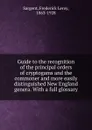 Guide to the recognition of the principal orders of cryptogams and the commoner and more easily distinguished New England genera. With a full glossary - Frederick Leroy Sargent