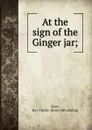 At the sign of the Ginger jar; - Ray Clarke Rose