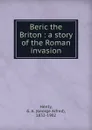 Beric the Briton : a story of the Roman invasion - George Alfred Henty