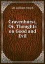 Gravenhurst, Or, Thoughts on Good and Evil - Smith William