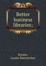 Better business libraries; - Louise Beerstecher Krause