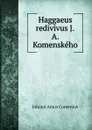 Haggaeus redivivus J.A. Komenskeho - Johann Amos Comenius