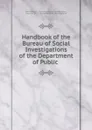 Handbook of the Bureau of Social Investigations of the Department of Public . - N.Y. Bureau of Social Investigations