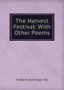 The Harvest Festival: With Other Poems - Frederic Stanhope Hill