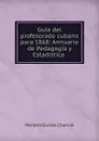 Guia del profesorado cubano para 1868: Annuario de Pedagogia y Estadistica . - Mariano Dumás Chancel