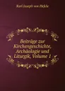 Beitrage zur Kirchengeschichte, Archaologie und Liturgik, Volume 1 - Karl Joseph von Hefele